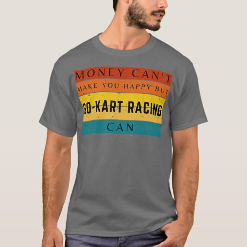 Money Cant Make You Happy But Go Kart Racing Can T_Shirt