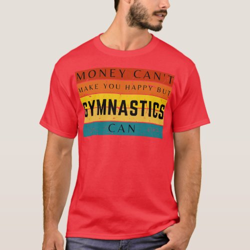 Money Cant Make You Happy But Gymnastics Can T_Shirt