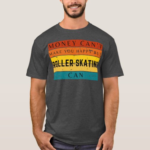 Money Cant Make You Happy But Roller Skating Can T_Shirt