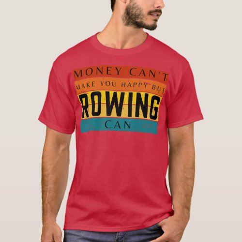 Money Cant Make You Happy But Rowing Can T_Shirt