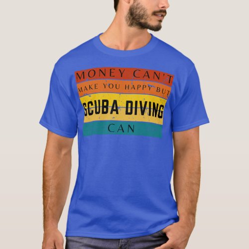 Money Cant Make You Happy But Scuba Diving Can T_Shirt