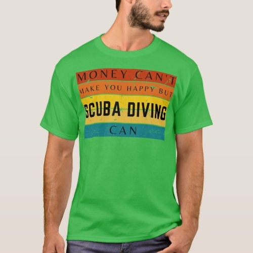 Money Cant Make You Happy But Scuba Diving Can T_Shirt