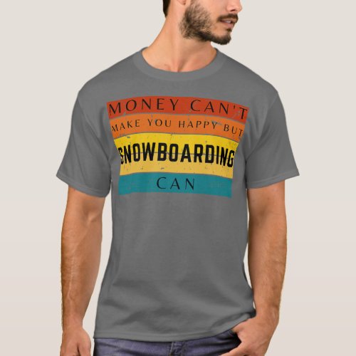 Money Cant Make You Happy But Snowboarding Can T_Shirt