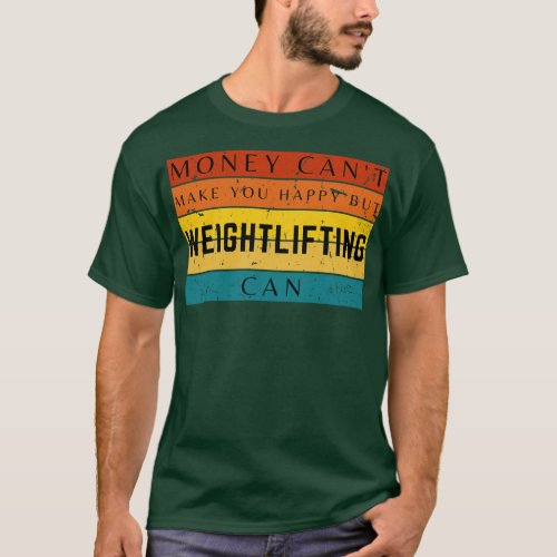Money Cant Make You Happy But Weightlifting Can T_Shirt