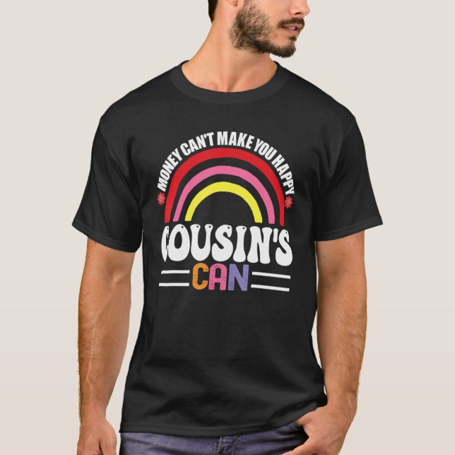 Money Can't Make You Happy Cousin's Can Funny T-Shirt (Front)