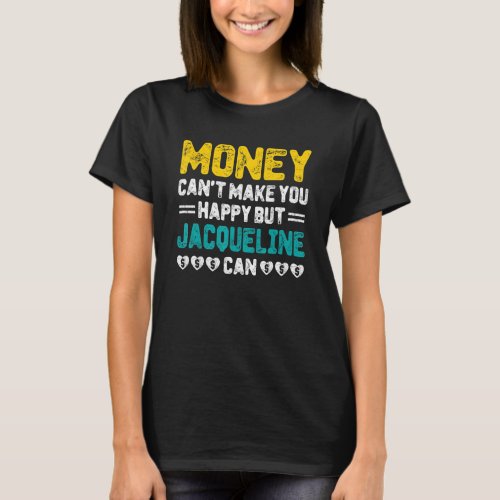 Money Cant Make You Happy Jacqueline Can Funny Na T_Shirt