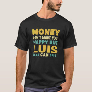 Money Can't Make You Happy Luis Can Funny Name Hum T-Shirt