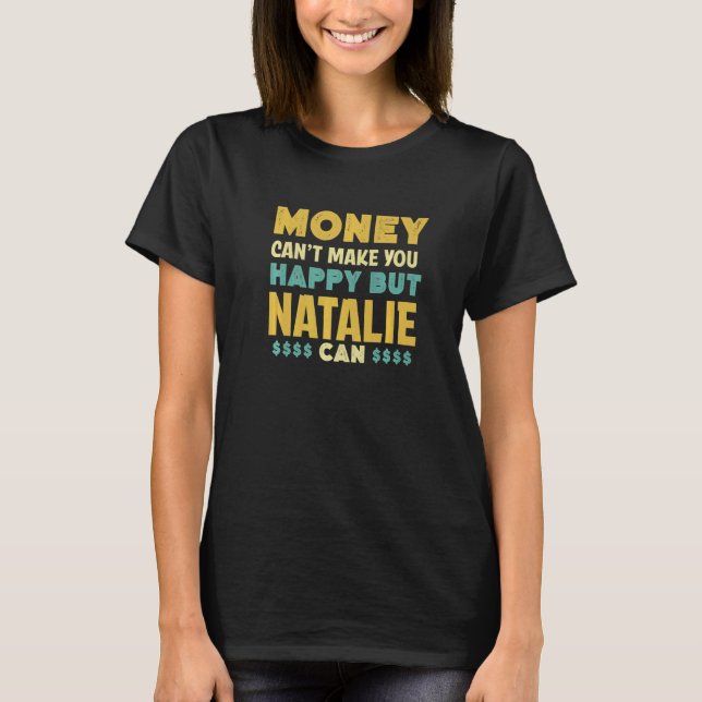 Money Can't Make You Happy Natalie Can  Name Humor T-Shirt (Front)