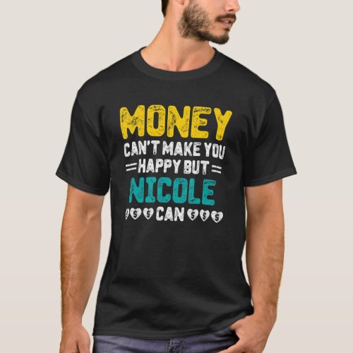 Money Cant Make You Happy Nicole Can Funny Name H T_Shirt