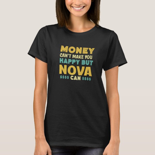 Money Can't Make You Happy Nova Can  Name Humor T-Shirt (Front)