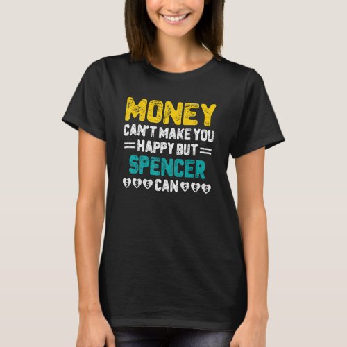 Money Cant Make You Happy Spencer Can Funny Name  T_Shirt