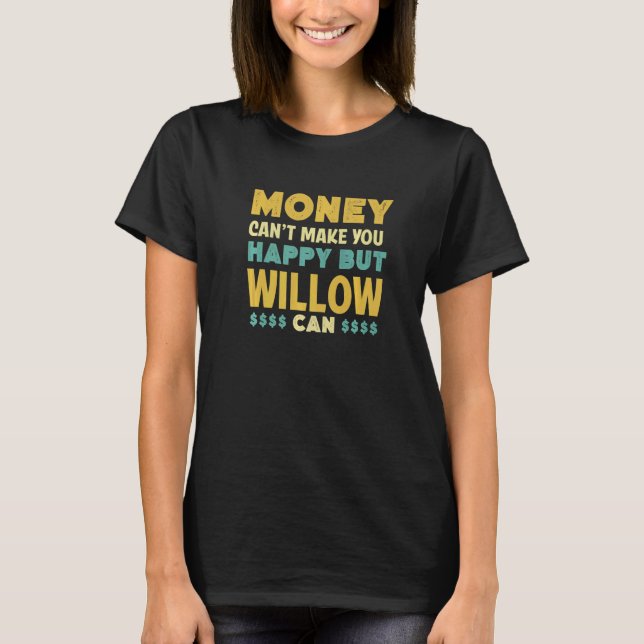 Money Can't Make You Happy Willow Can  Name Humor T-Shirt (Front)