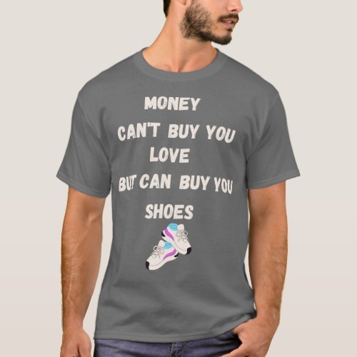 Money Canx27t Buy Love But it Can Buy Shoes Funny  T_Shirt