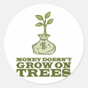Money doesn't grow on trees classic round sticker