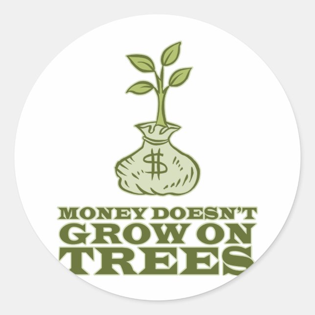 Money doesn't grow on trees classic round sticker (Front)