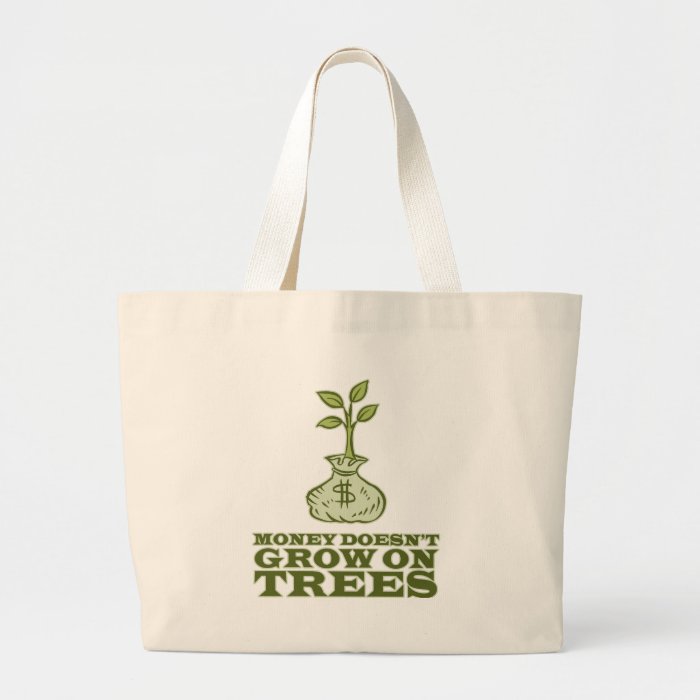 Money doesn't grow on trees tote bags