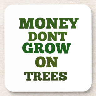 Money Dont Grow On Trees Quote Beverage Coaster