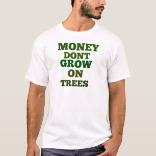 Money Dont Grow On Trees Quote T-Shirt