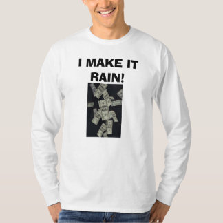 money falling, I MAKE IT RAIN! T-Shirt
