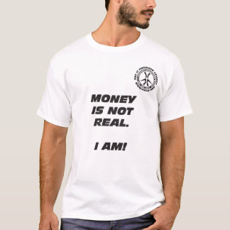 Money Is Not Real. I Am! T-Shirt