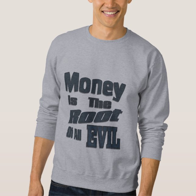 money is the root of all evil sweatshirt (Front)