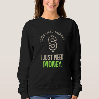 Money Is Therapy Don't Need Meme  Money Quote Sweatshirt