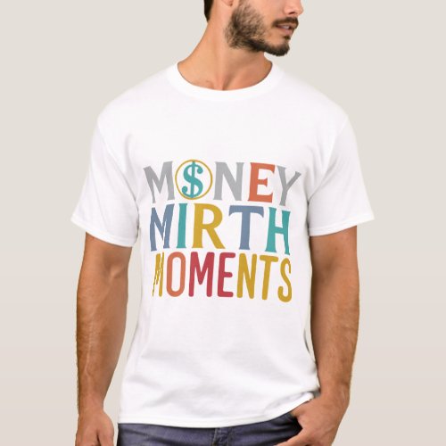 Money Mirth Moments T_Shirt