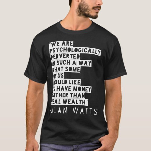 Money Over Wealth Alan Watts Quote T_Shirt