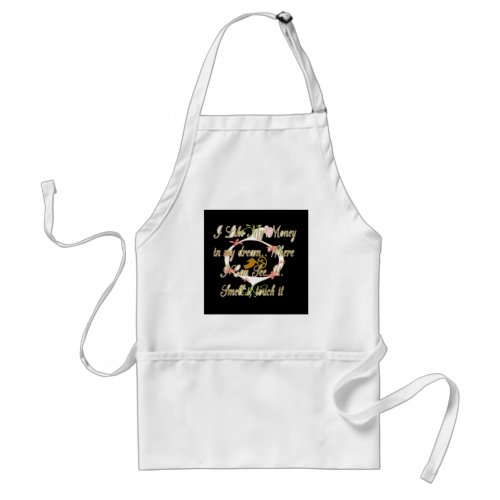 Money talks in my dreams and I love itpng Adult Apron