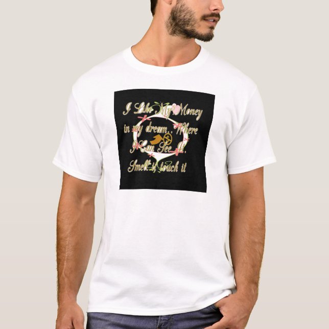 Money talks in my dreams and I love it.png T-Shirt (Front)