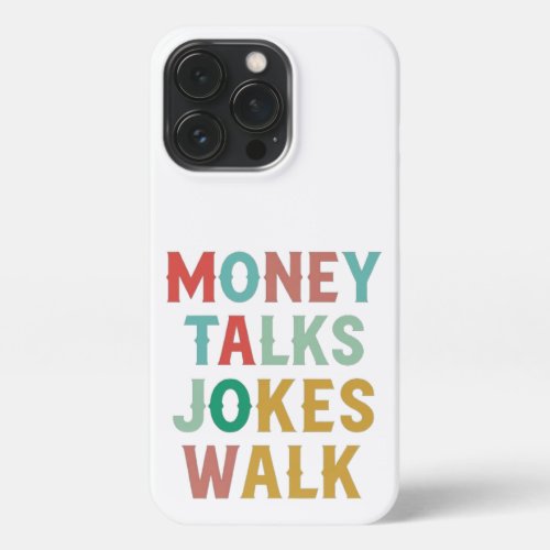 Money Talks Jokes Walk iPhone 13 Pro Case