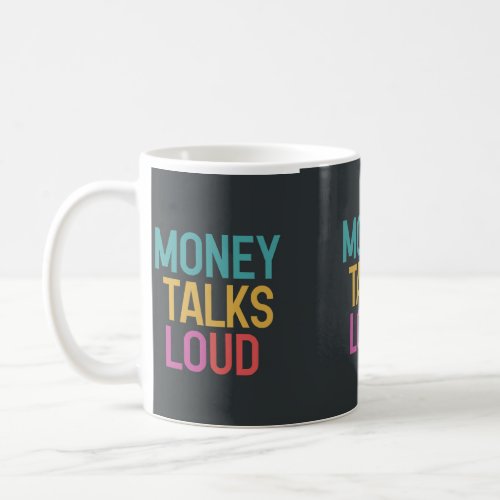 Money talks loud  coffee mug