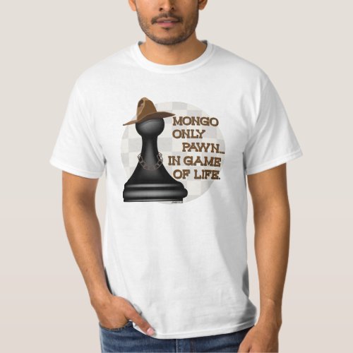 Mongo only pawn in game of life T_Shirt