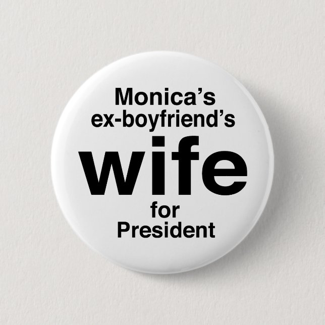 "Monica's ex-boyfriend's wife for President" Button (Front)