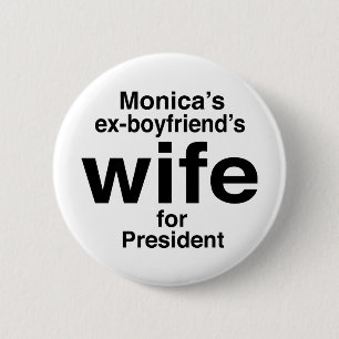 "Monica's ex-boyfriend's wife for President" Button