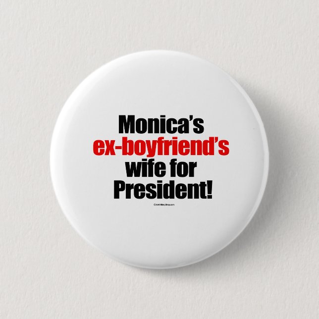 Monica's ex-boyfriend's wife for president pinback button (Front)