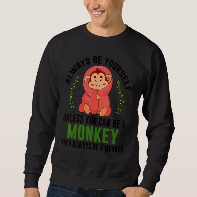 Monkey Gift T-Shirt Be Yourself Unless Be A Monkey Sweatshirt (Front)