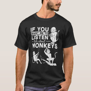 Monkey If you want me to listen Talk about Mon T-Shirt