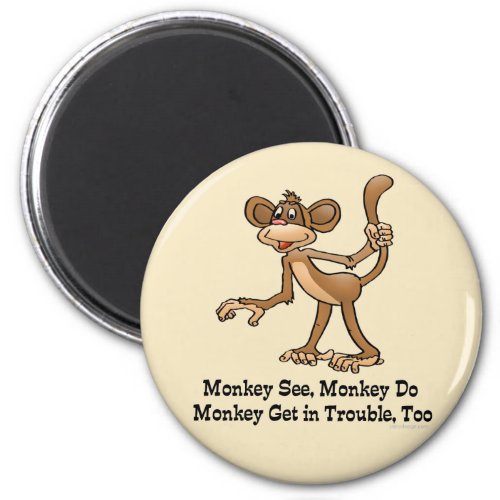 Monkey See Monkey Do Monkey Get in Trouble Too Magnet
