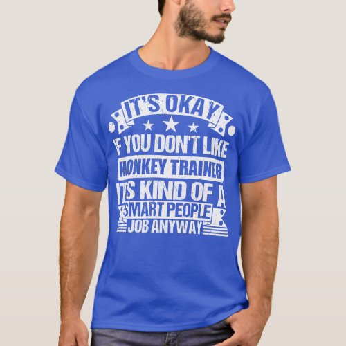 Monkey Trainer lover Its Okay If You Dont Like Mon T_Shirt