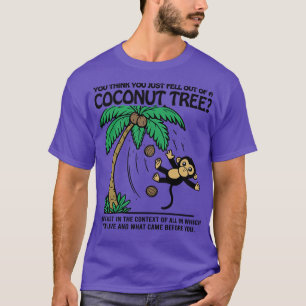 Monkey you think you just fell out of a coconut tr T-Shirt