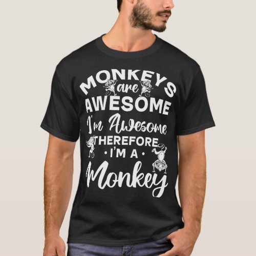 Monkeys are awesome im awesome therefore i am a Mo T_Shirt