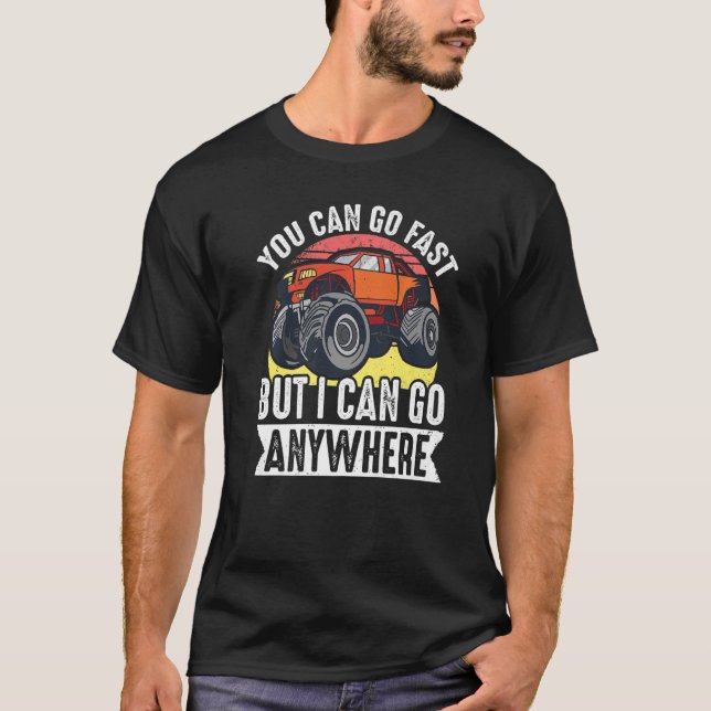 Monster Trucks You Can Go Fast But I Can Go Anywhe T-Shirt (Front)