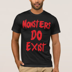 Monsters DO Exist T-Shirt