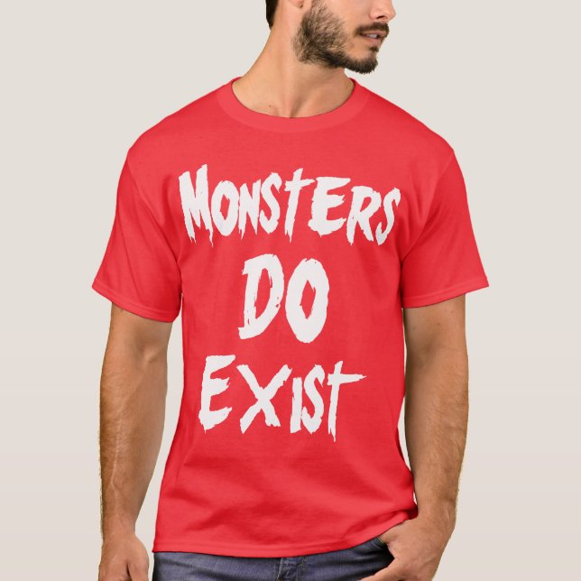 Monsters DO Exist T-Shirt (Front)