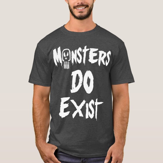 Monsters DO Exist T-Shirt (Front)