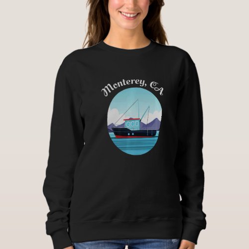 Monterey California Fishing Boat Fisherman Sweatshirt