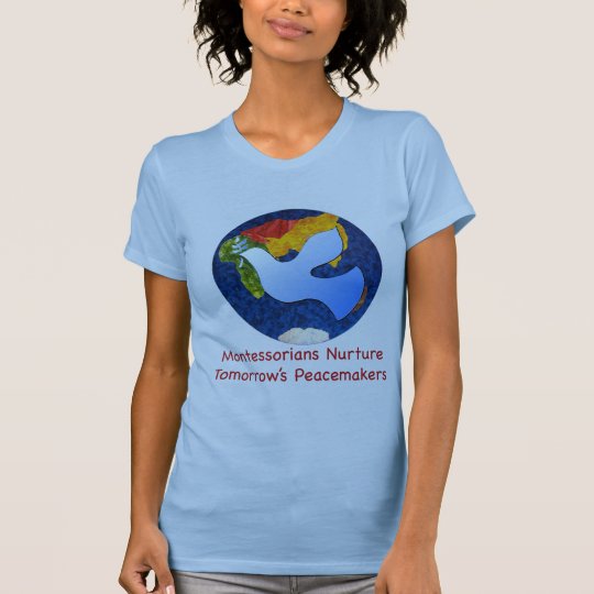 Montessorians Nuture Tomorrow's Peacemakers T-Shirt