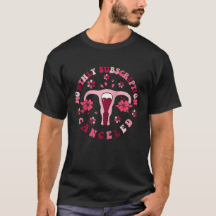 Monthly Subscription Canceled Hysterectomy Uterine T-Shirt