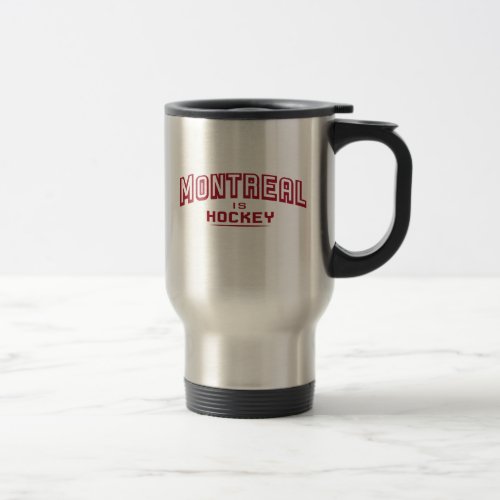 Montreal is Hockey Travel Mug